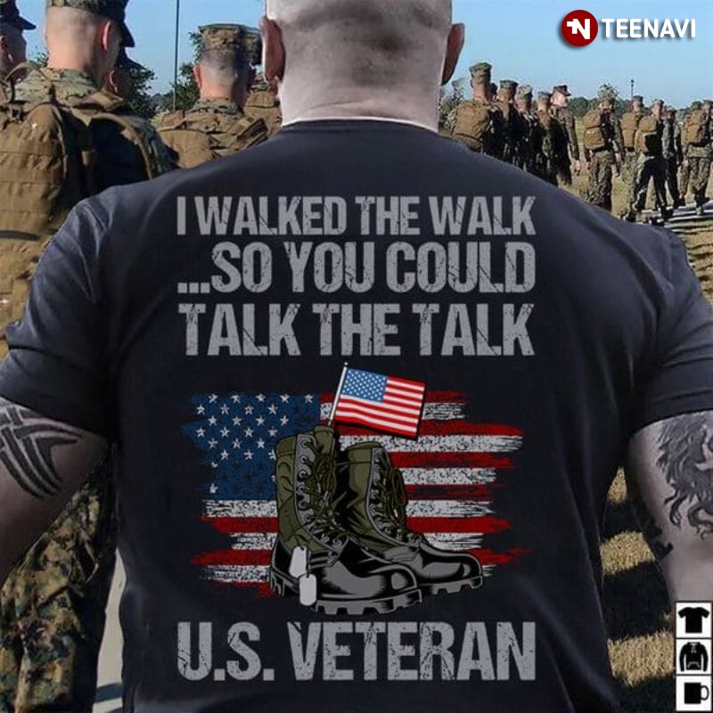 US Veteran Shirt, I Walked The Walk So You Could Talk The Talk US Veteran