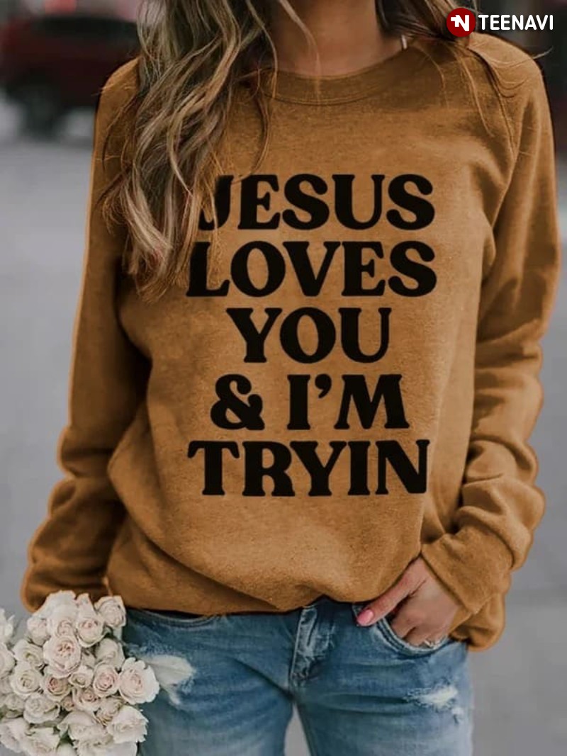 Christian Sweatshirt, Jesus Loves You & I'm Tryin