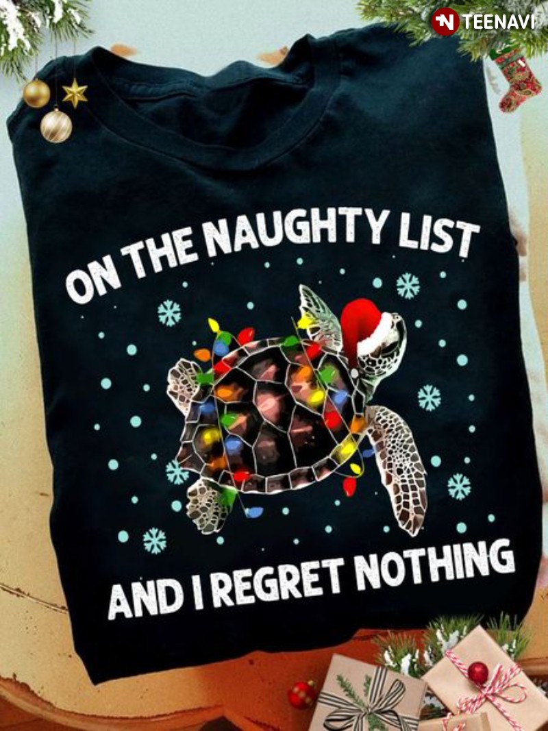 Santa Turtle Shirt, On The Naughty List And I Regret Nothing