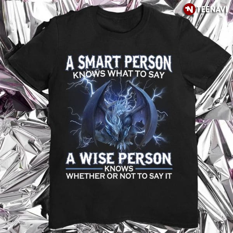 Dragon Quote Shirt, A Smart Person Knows What To Say A Wise Person Knows Whether
