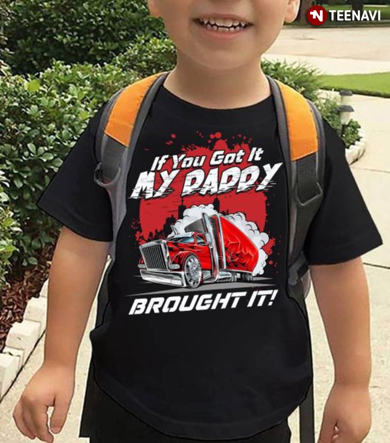 Trucker Kids Shirt, If You Got It My Daddy Brought It