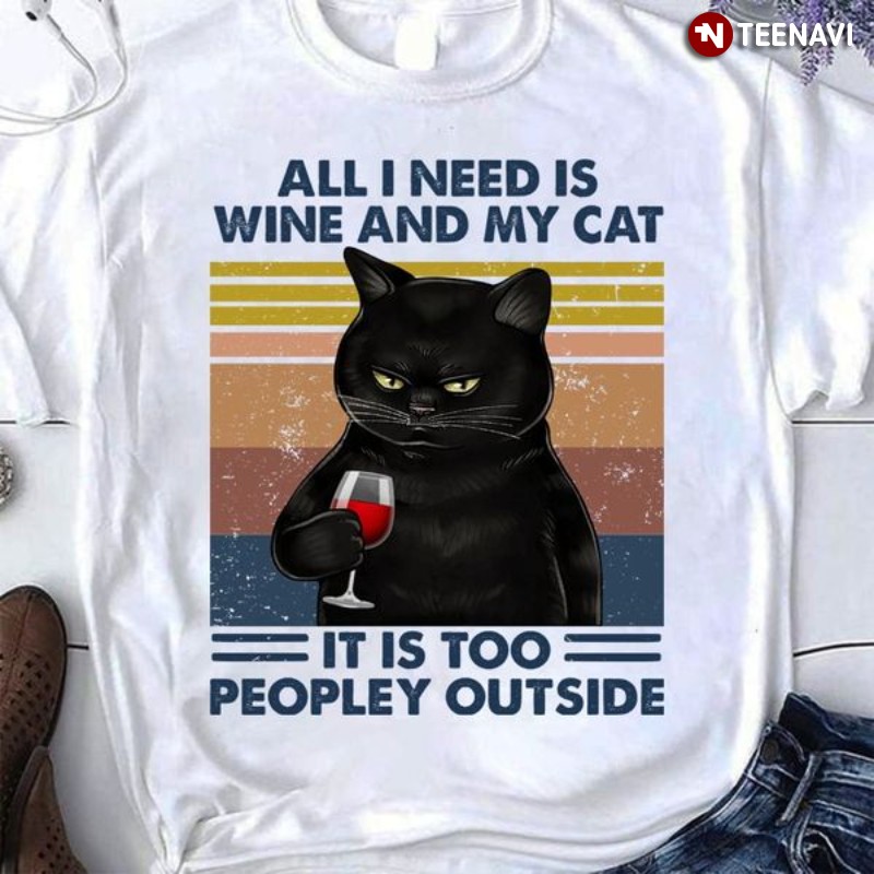 Wine Cat Shirt, Vintage All I Need Is Wine And My Cat It Is Too Peopley Outside