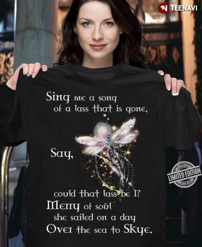 Dragonfly Quote Shirt, Sing Me A Song Of A Lass That Is Gone Say Could That Lass