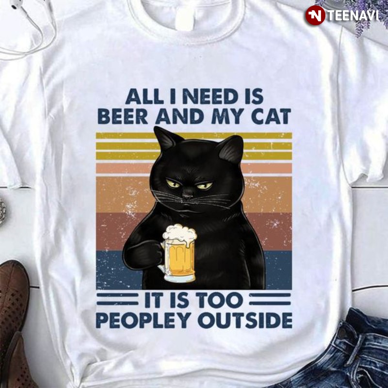 Beer Cat Shirt, Vintage All I Need Is Beer And My Cat It Is Too Peopley Outside