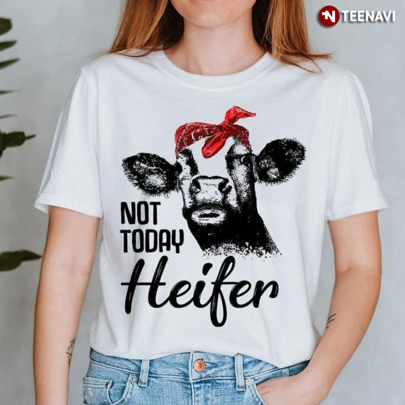 Funny Heifer Shirt, Not Today Heifer