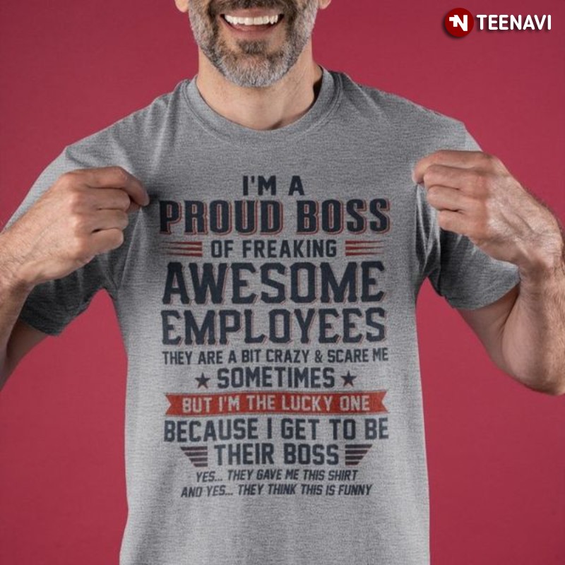 Boss Shirt, I'm A Proud Boss Of Freaking Awesome Employees They Are A Bit Crazy