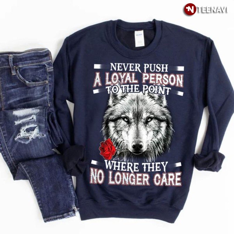 Wolf Quote Sweatshirt, Never Push A Loyal Person To The Point
