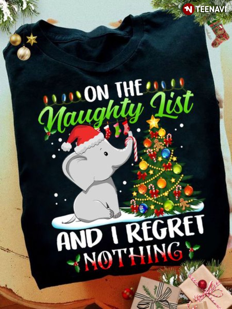 Elephant Christmas Shirt, On The Naughty List And I Regret Nothing