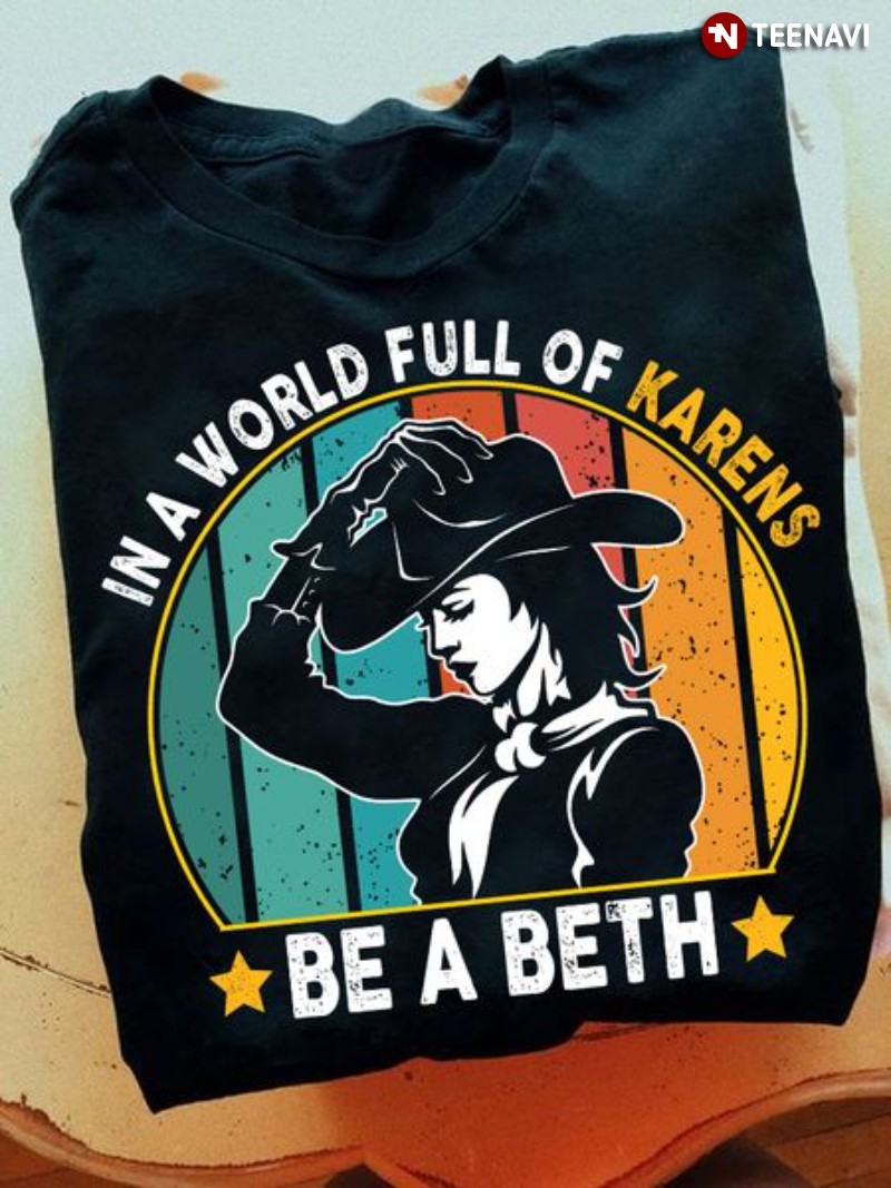 Beth Dutton Shirt, Vintage In A World Full Of Karens Be A Beth