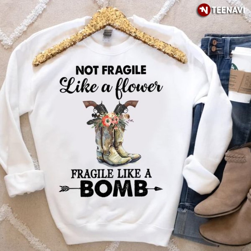 Cowgirl Sweatshirt, Not Fragile Like A Flower Fragile Like A Bomb