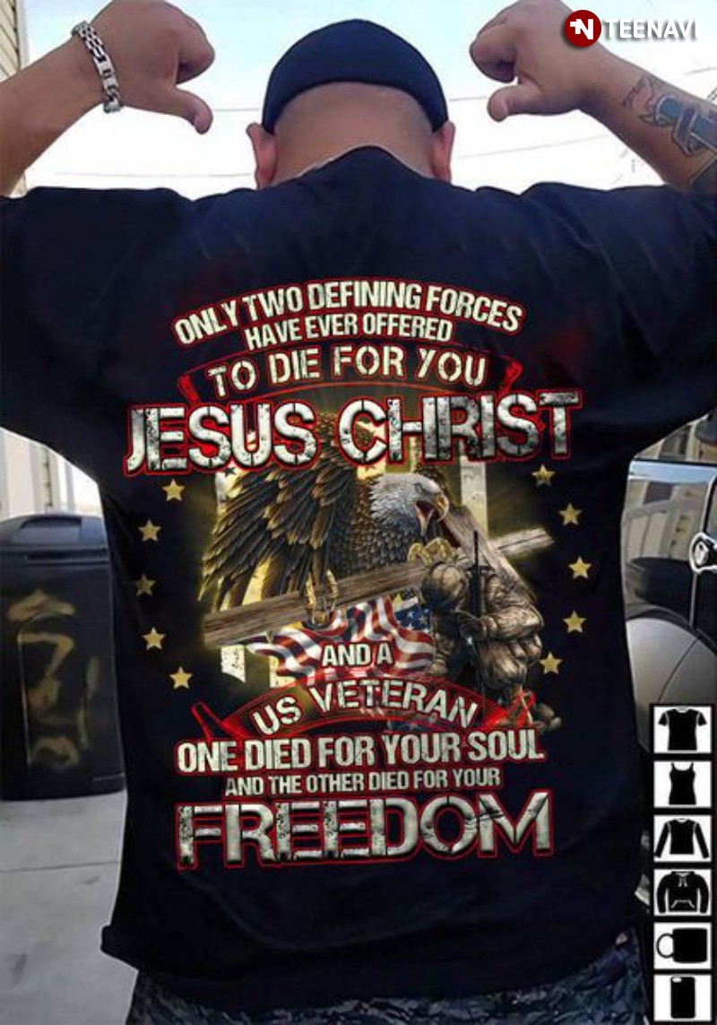 Jesus Christ US Veteran Shirt, Only Two Defining Forces Have Ever Offered To Die