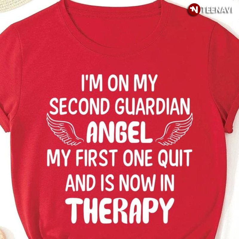 Quote Shirt, I'm On My Second Guardian Angel My First One Quit And Is Now In