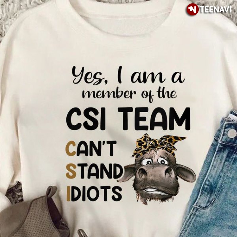 Funny Cow Sweatshirt, Yes I Am A Member Of The CSI Team Can't Stand Idiots
