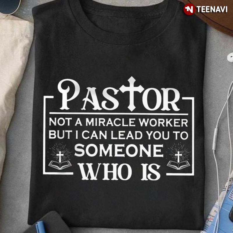 Pastor Shirt, Not A Miracle Worker But I Can Lead You To Someone Who Is