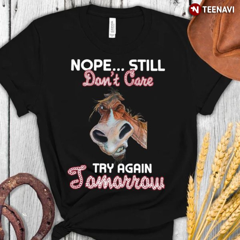 Funny Horse Shirt, Nope Still Don’t Care Try Again Tomorrow