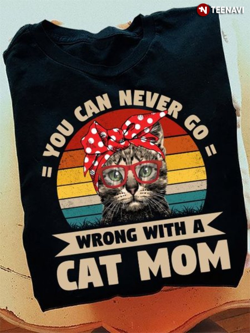 Cat Mom Life Shirt, Vintage You Can Never Go Wrong With A Cat Mom