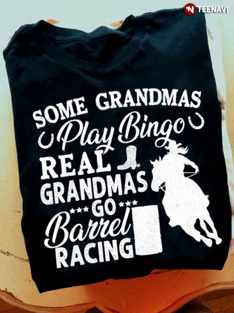 Barrel Racing Grandma Shirt, Some Grandmas Play Bingo Real Grandmas Go Barrel