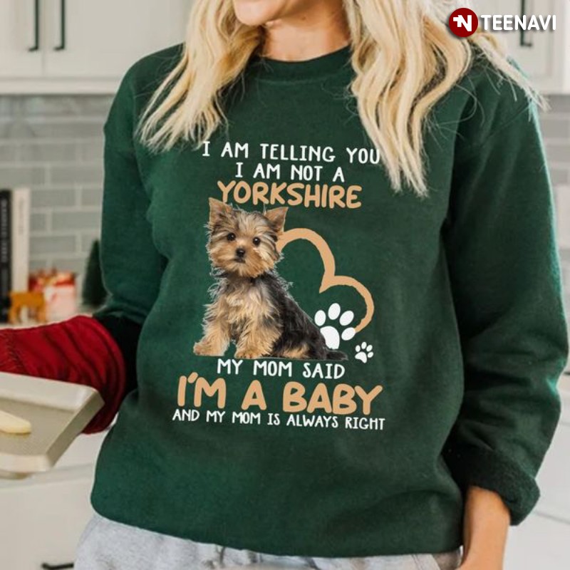 Yorkshire Sweatshirt, I Am Telling You I Am Not A Yorkshire My Mom Said