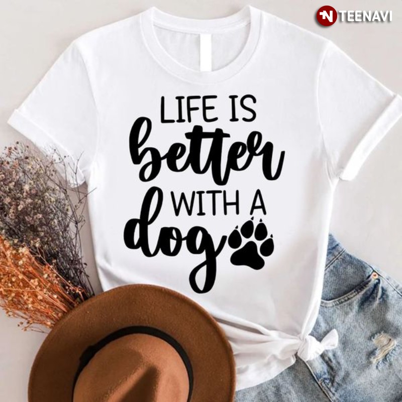 Dog Lover Shirt, Life Is Better With A Dog