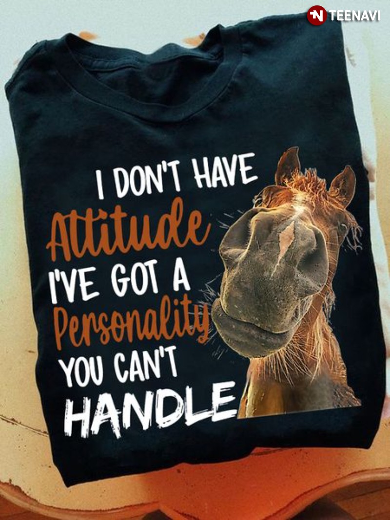 Funny Horse Shirt, I Don't Have Attitude I’ve Got A Personality You Can’t