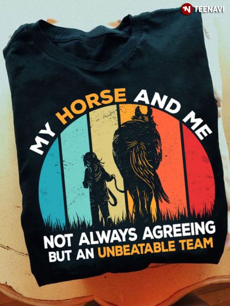 Horse Lover Shirt, My Horse And Me Not Always Agreeing But An Unbeatable Team