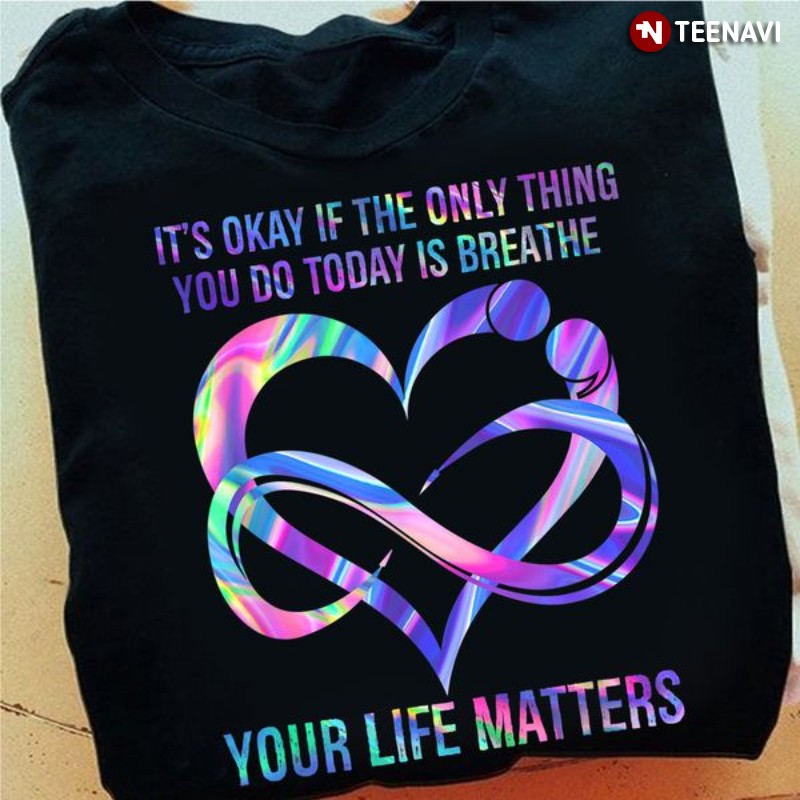 Suicide Shirt, It's Okay If The Only Thing You Do Today Is Breathe
