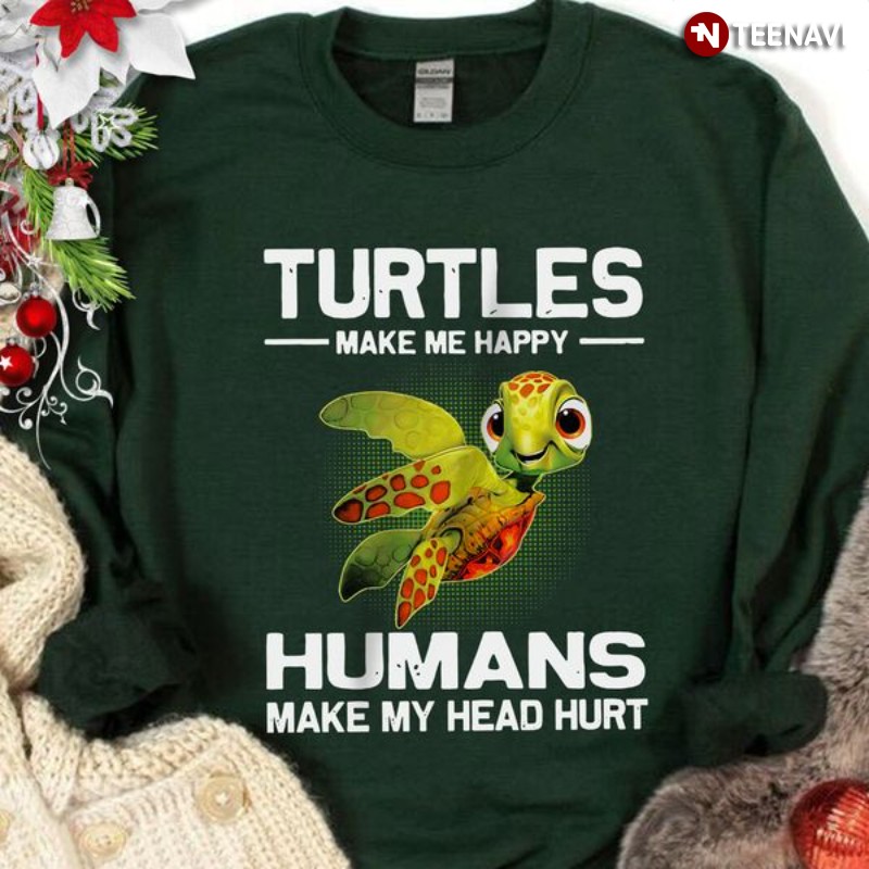 Turtle Sweatshirt, Turtles Make Me Happy Humans Make My Head Hurt