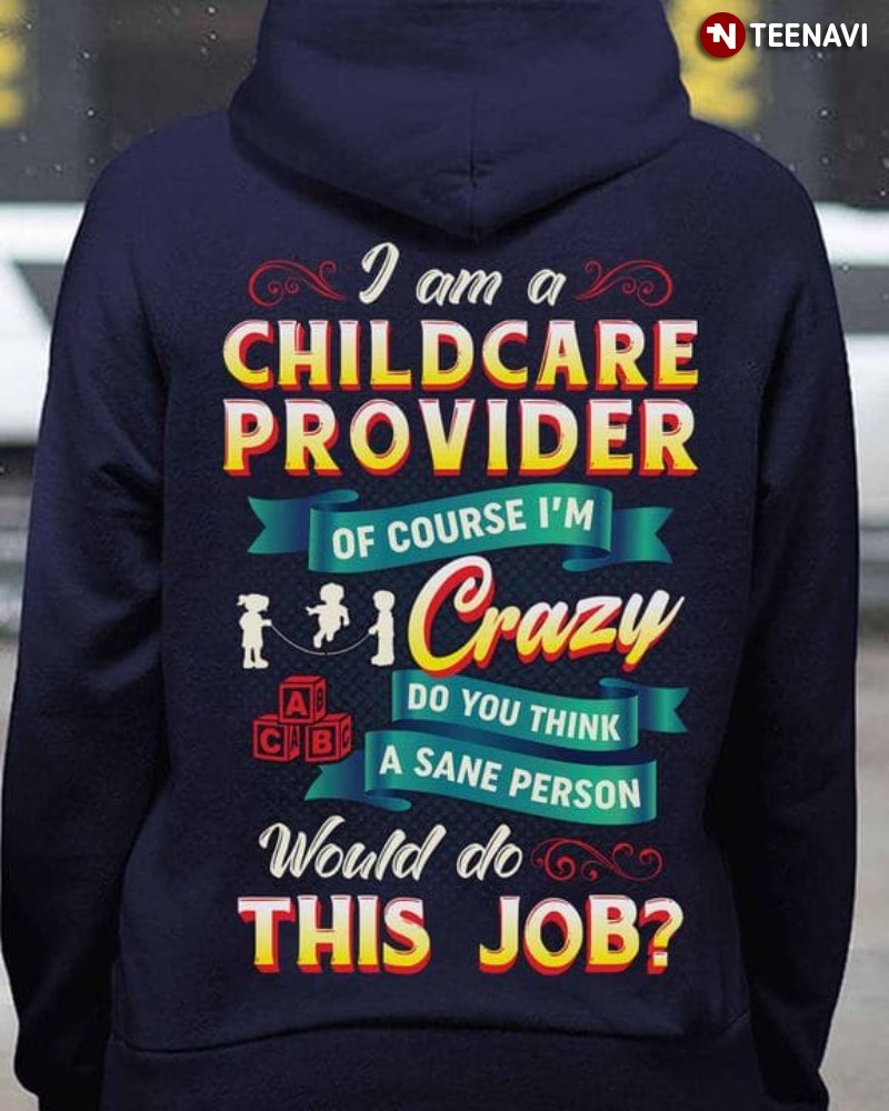 Childcare Provider Hoodie, I Am A Childcare Provider Of Course I'm Crazy