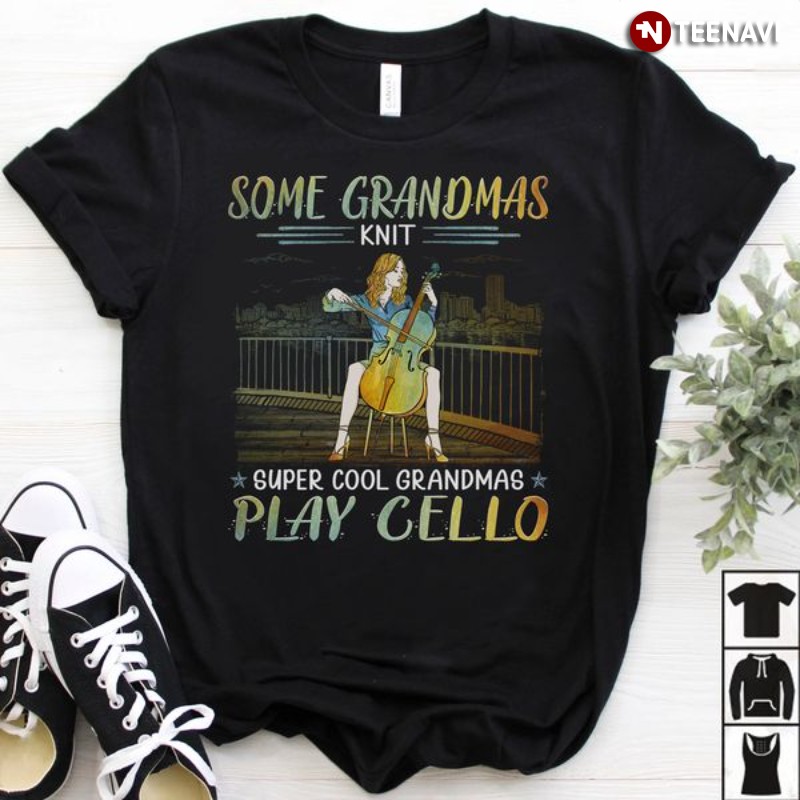 Cello Grandma Shirt, Some Grandmas Knit Super Cool Grandmas Play Cello