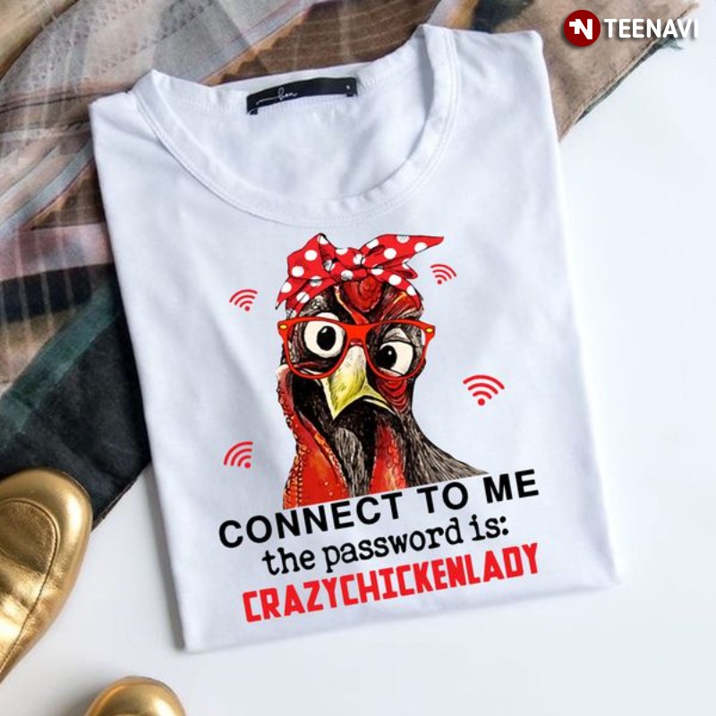 Chicken Lady Shirt, Connect To Me The Password Is Crazy Chicken Lady