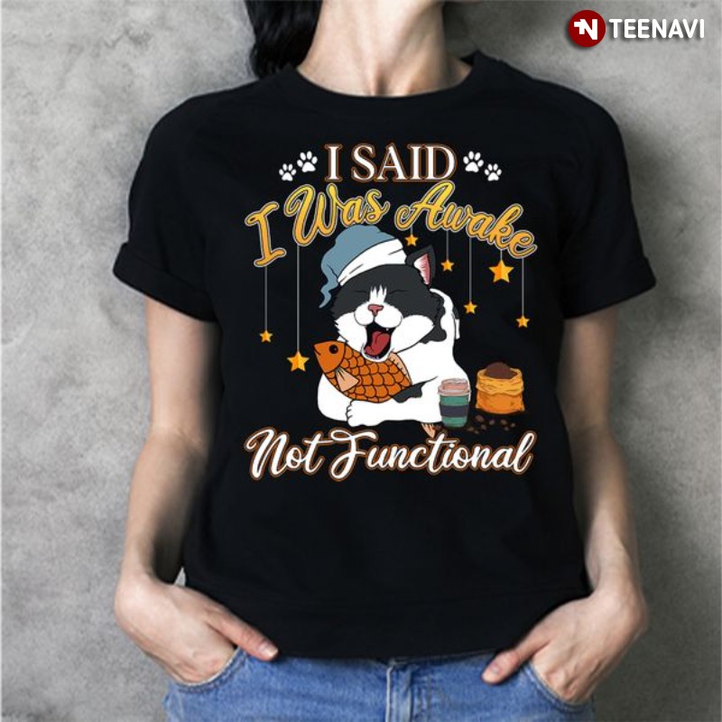 Lovely Cat Shirt, I Said I Was Awake Not Functional