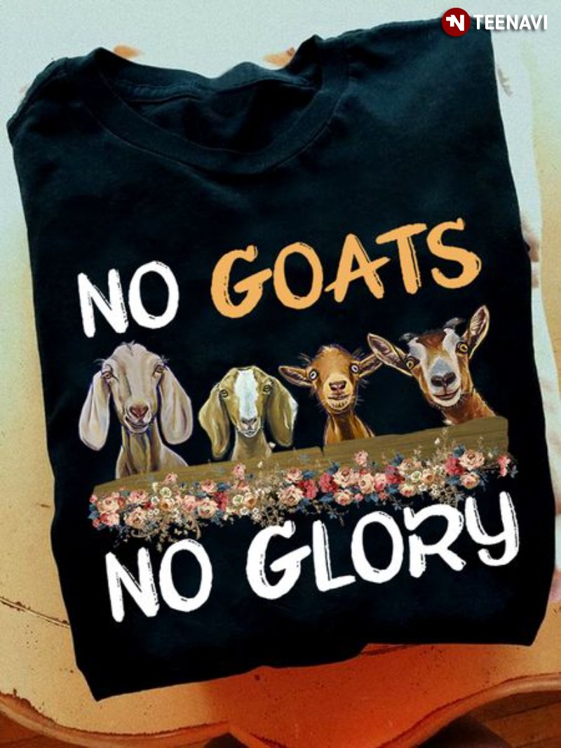 Goat Lover Shirt, No Goats No Glory