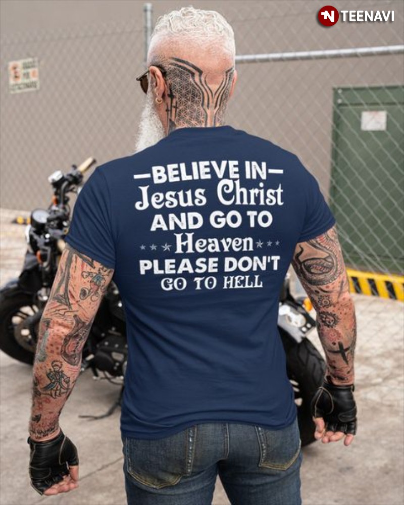 Jesus Christ Shirt, Believe In Jesus Christ And Go To Heaven