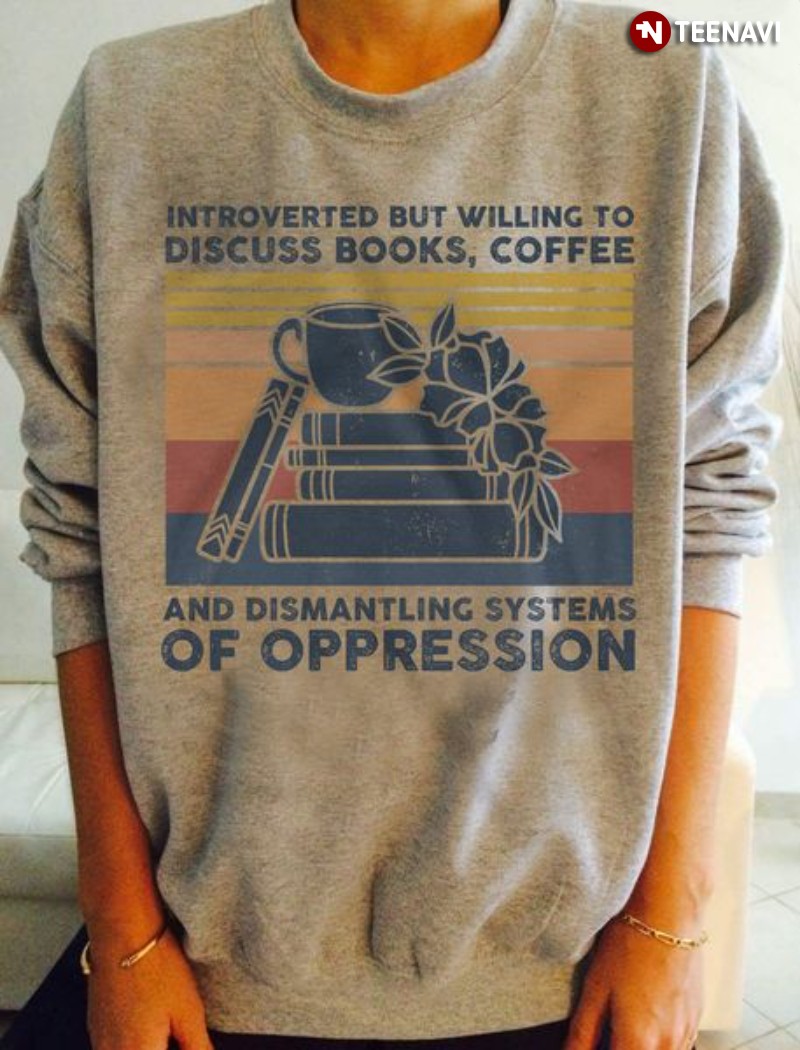 Book Coffee Lover Sweatshirt, Introverted But Willing To Discuss Books Coffee