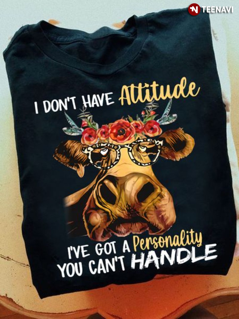 Funny Cow Shirt, I Don't Have Attitude I've Got A Personality You Can't Handle