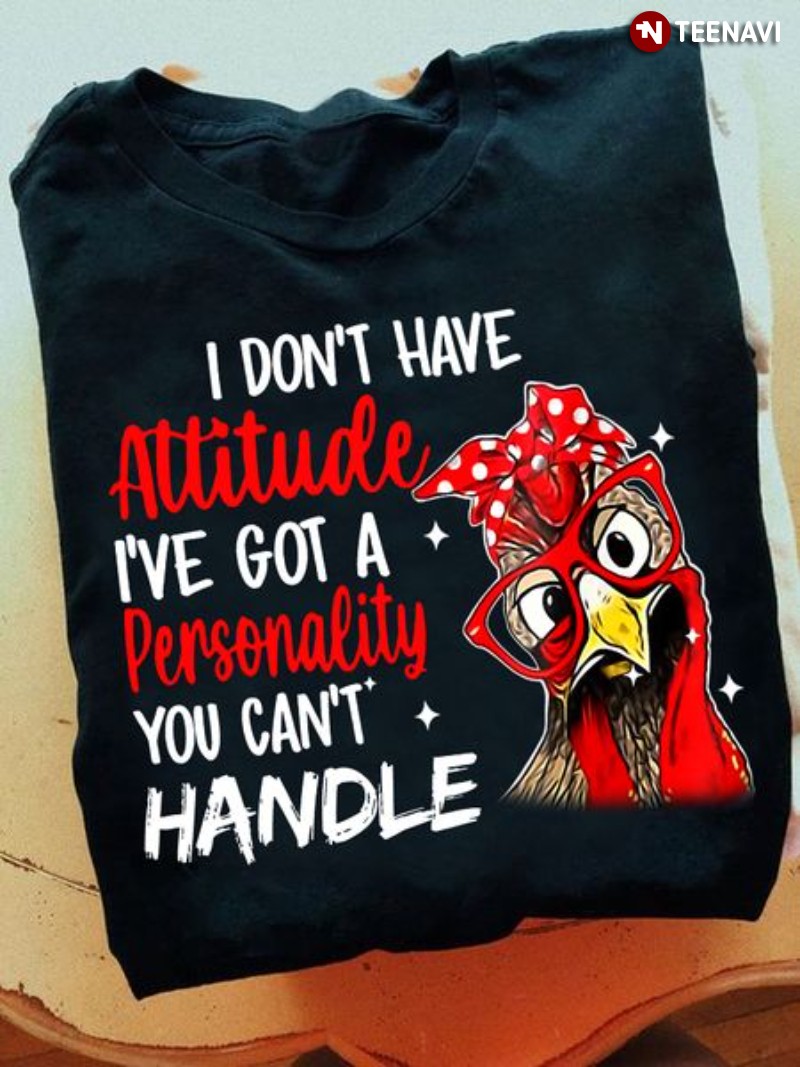 Funny Rooster Shirt, I Don't Have Attitude I've Got A Personality You Can't