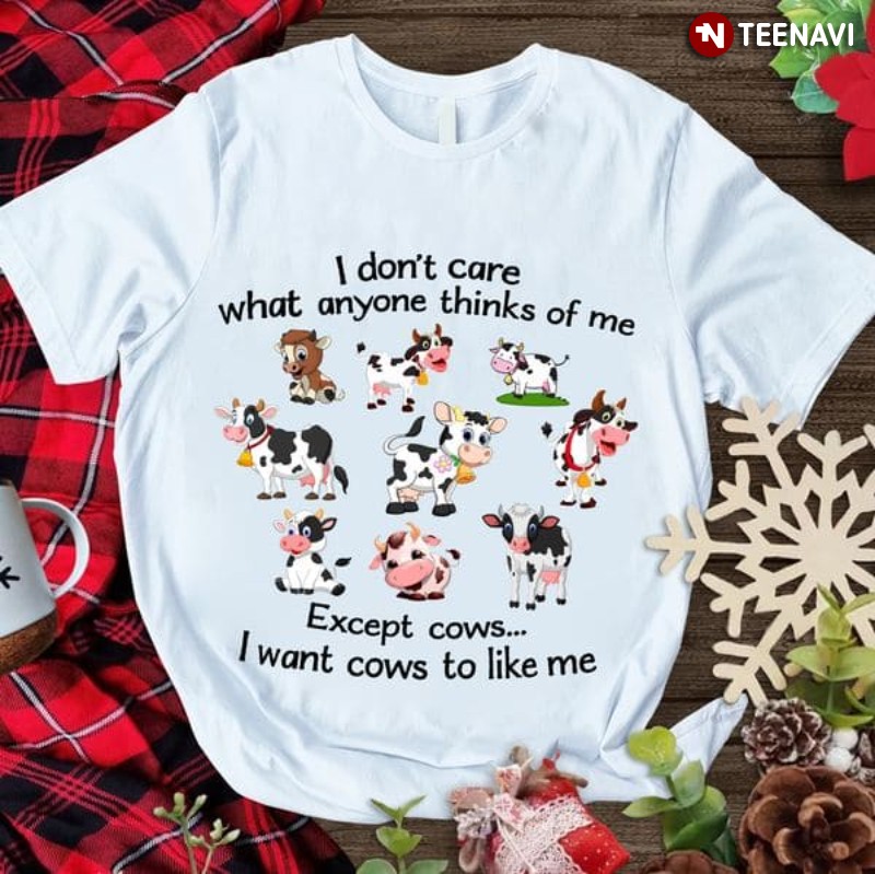 Cow Lover Shirt, I Don't Care What Anyone Thinks Of Me Except Cows
