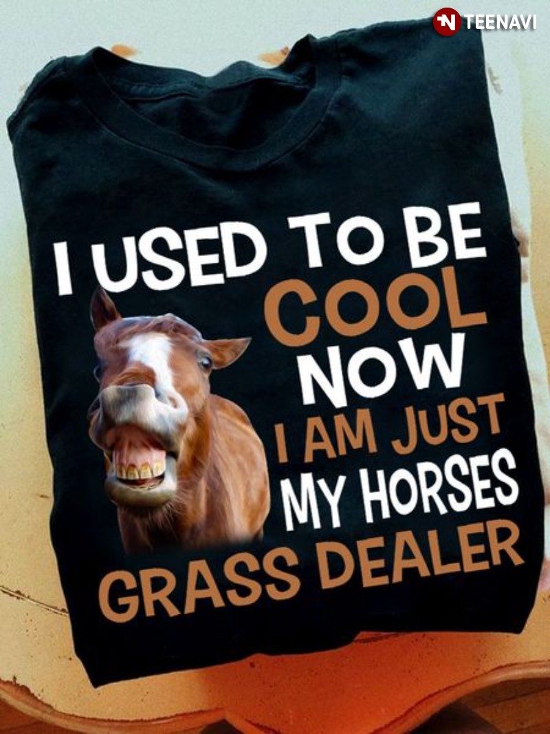 Horse Lover Shirt, I Used To Be Cool Now I Am Just My Horses Grass Dealer