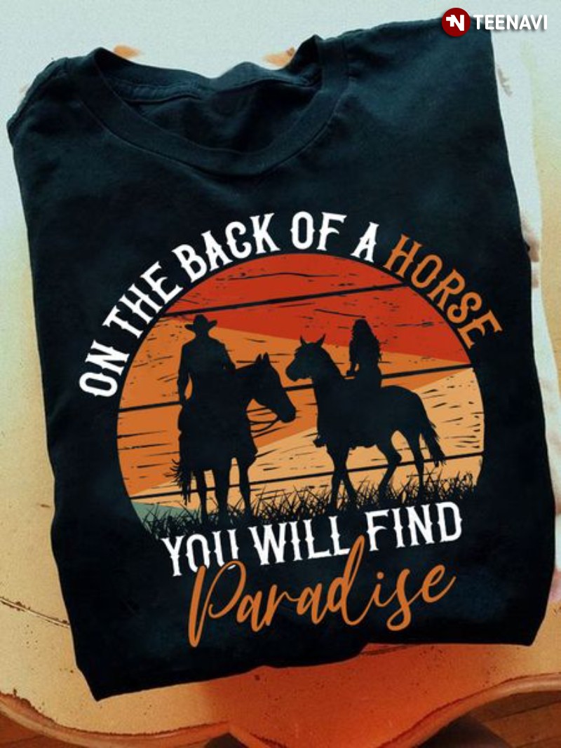 Horse Shirt, Vintage On The Back Of A Horse You Will Find Paradise