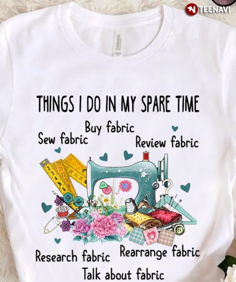 Sewing Lover Shirt, Things I Do In My Spare Time Buy Fabric Sew Fabric