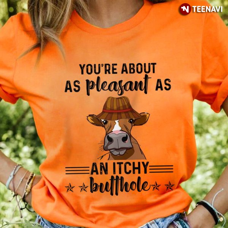 Funny Saying Cow Shirt, You're About As Pleasant As An Itchy Butthole