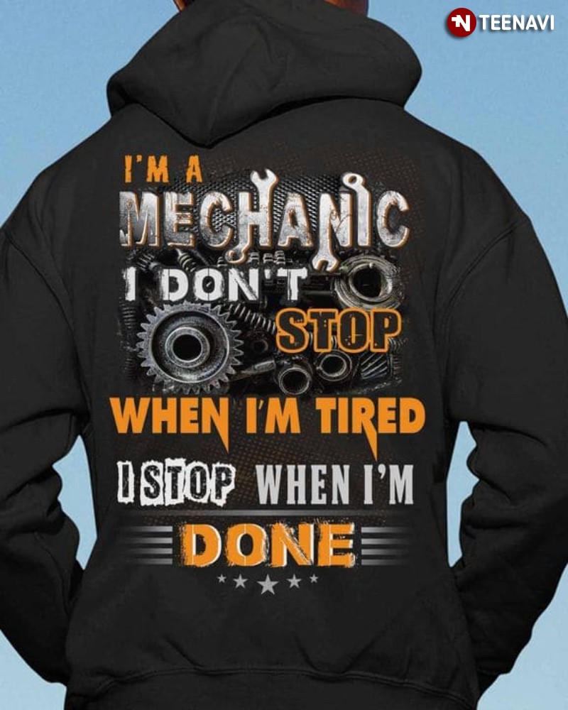 Mechanic Hoodie, I'm A Mechanic I Don't Stop When I'm Tired I Stop When I'm Done