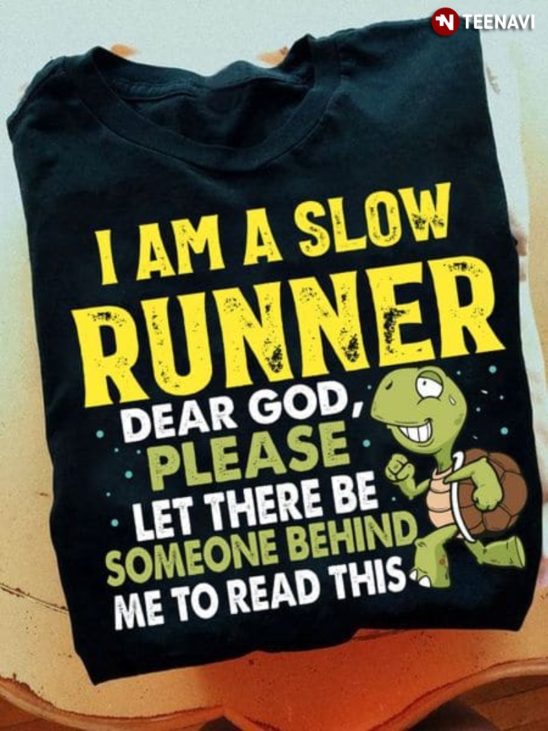 Cute Turtle Shirt, I Am A Slow Runner Dear God Please Let There Be Someone