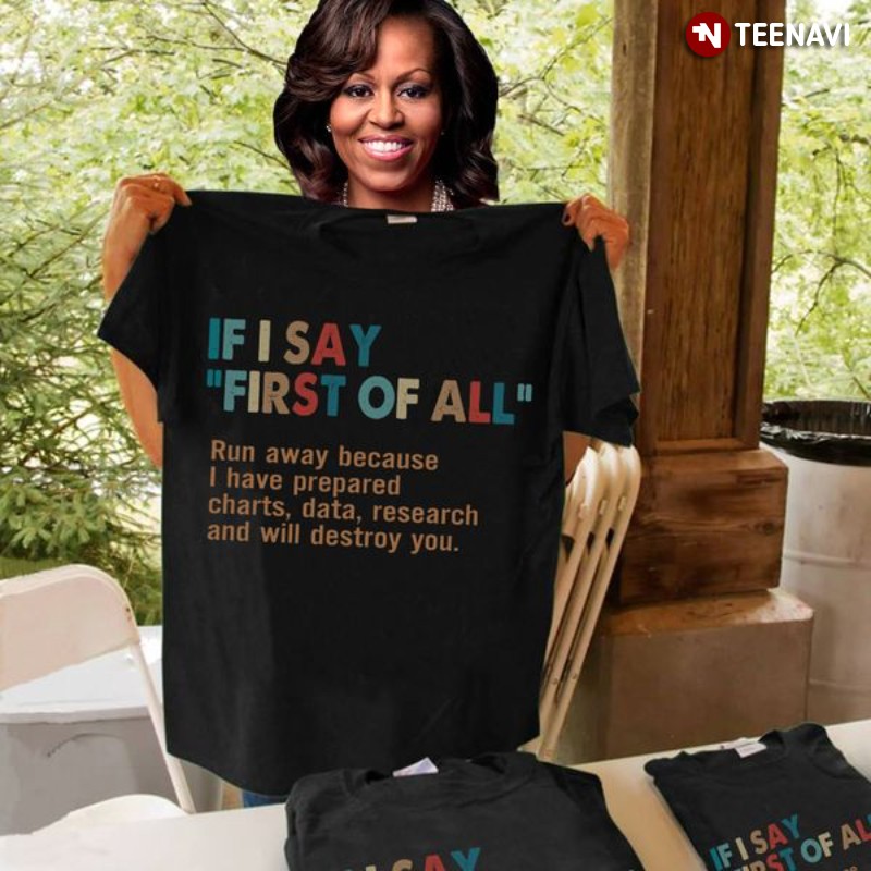Funny Saying Shirt, If I Say First Of All Run Away Because I Have Prepared