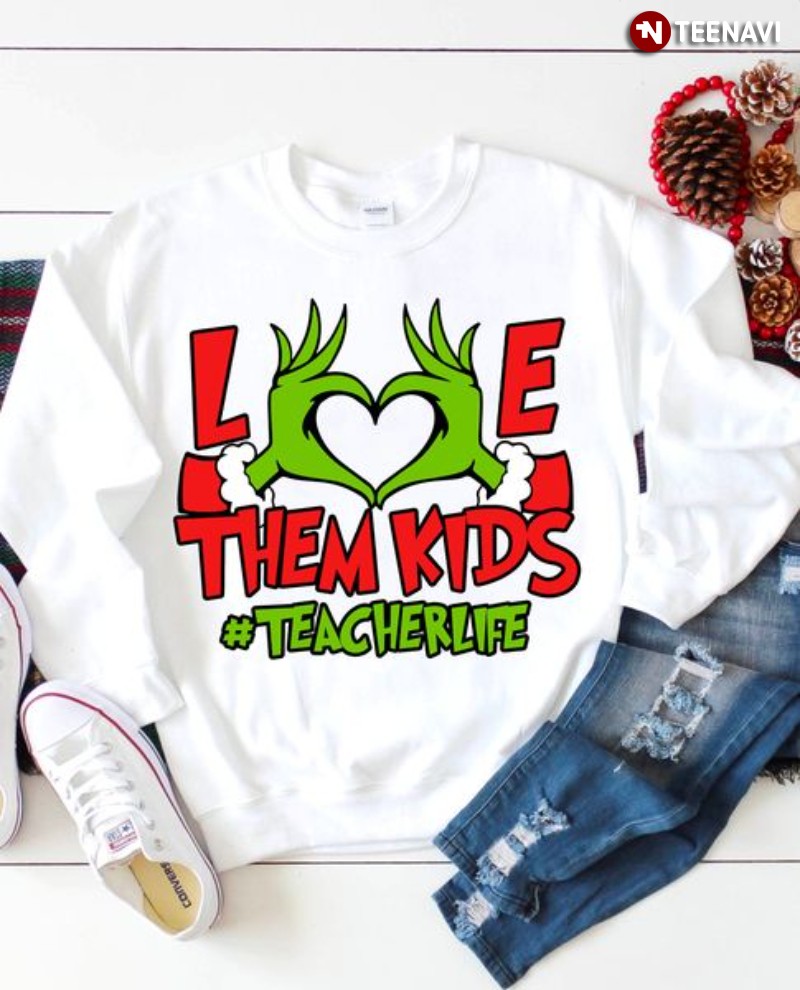 Grinch Hand Teacher Sweatshirt, Love Them Kids Teacher Life