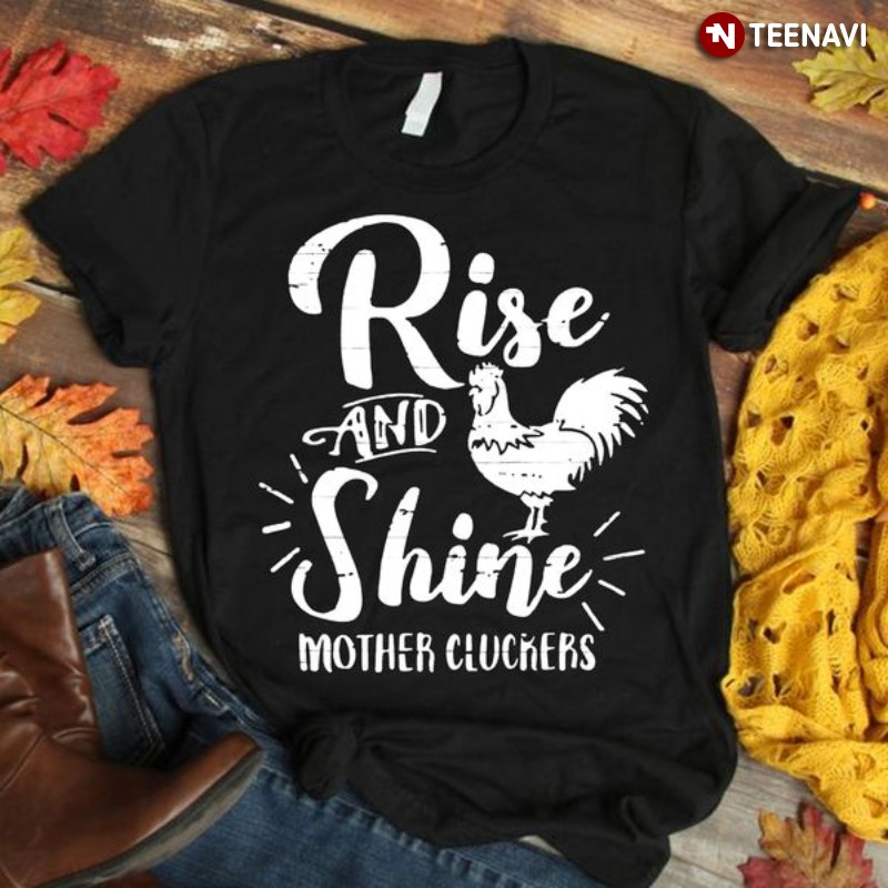 Chicken Mom Shirt, Rise And Shine Mother Cluckers