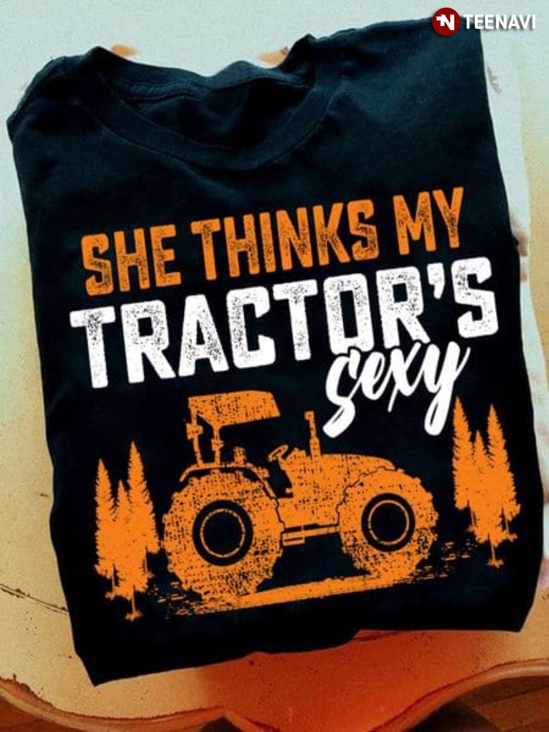 Tractor Farmer Shirt, She Thinks My Tractor's Sexy