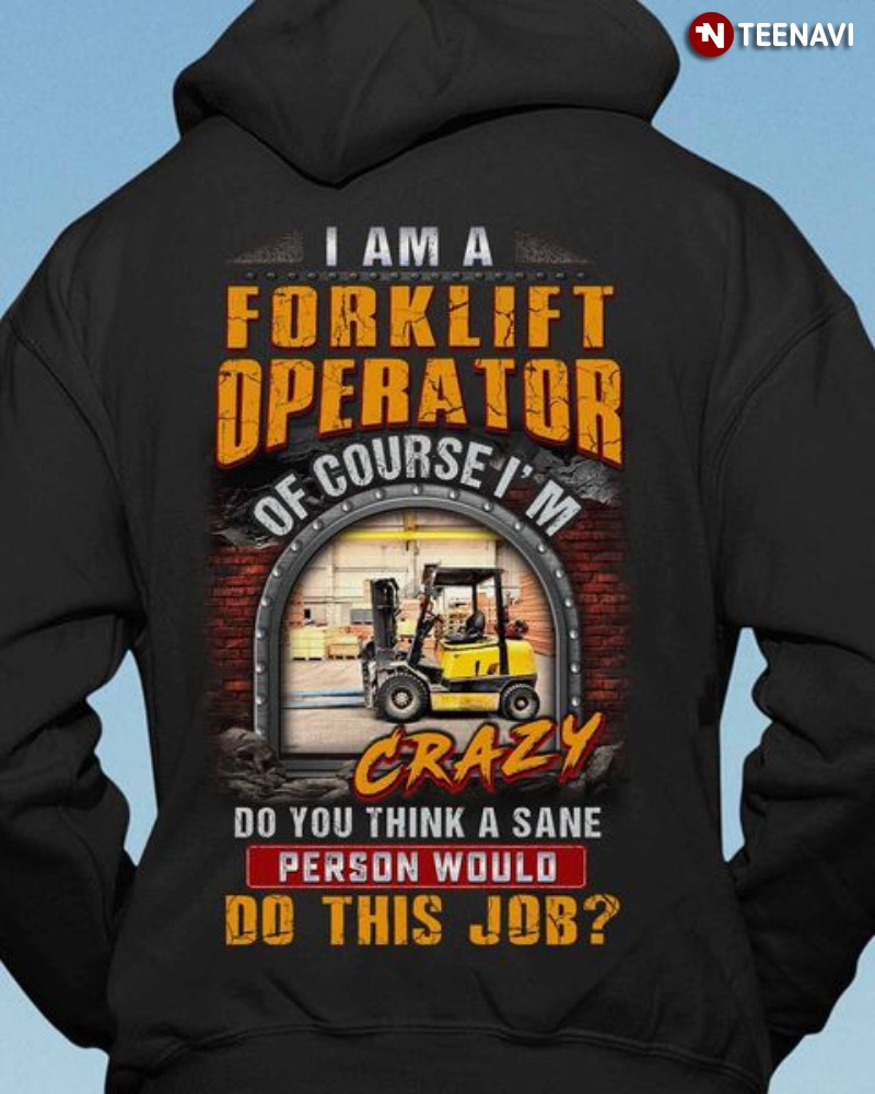 Forklift Operator Hoodie, I Am A Forklift Operator Of Course I'm Crazy