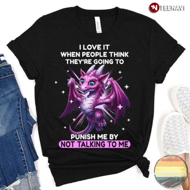 Funny Dragon Shirt, I Love It When People Think They're Going To Punish Me