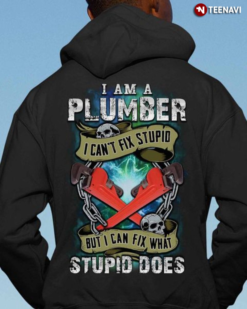 Plumber Hoodie, I Am A Plumber I Can't Fix Stupid But I Can Fix What Stupid Does
